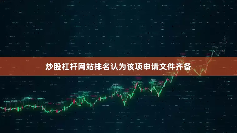 炒股杠杆网站排名认为该项申请文件齐备