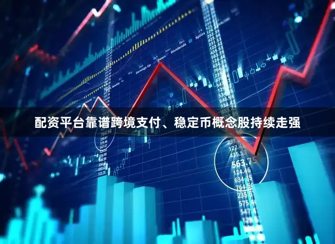 配资平台靠谱跨境支付、稳定币概念股持续走强