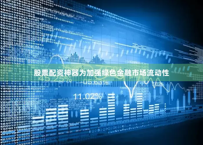 股票配资神器为加强绿色金融市场流动性
