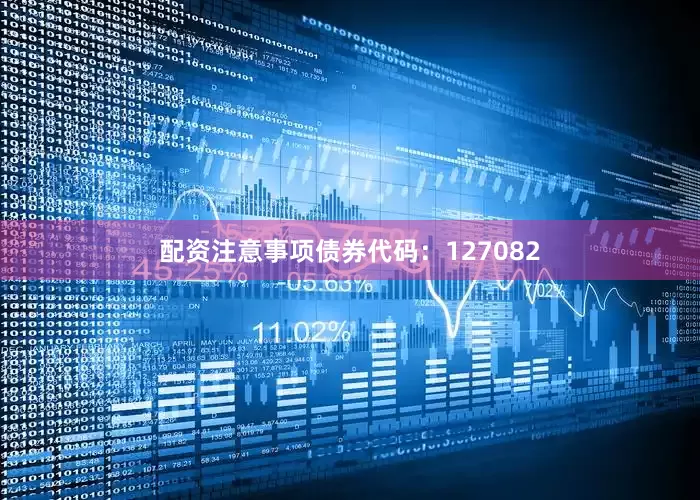 配资注意事项债券代码:127082