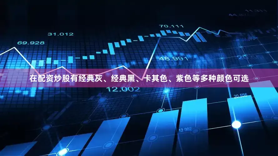 在配资炒股有经典灰、经典黑、卡其色、紫色等多种颜色可选