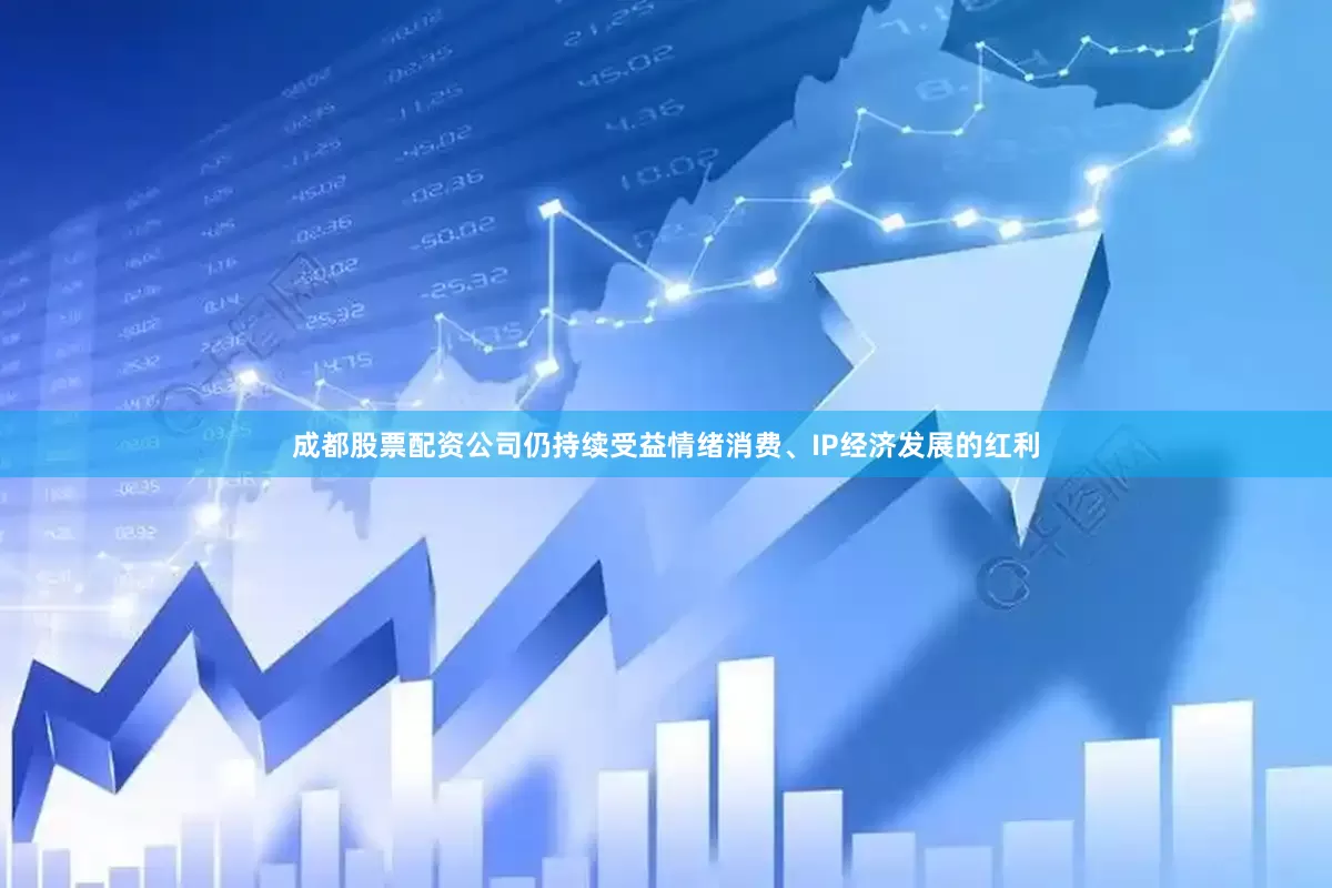 成都股票配资公司仍持续受益情绪消费、IP经济发展的红利